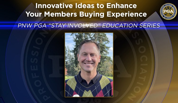 PNW PGA “Stay Involved” Education – Innovative Ideas to Enhance Your Members Buying Experience @ Online