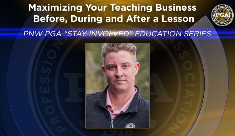 PNW PGA “Stay Involved” Education – Maximizing Your Teaching Business Before, During and After a Lesson @ Online