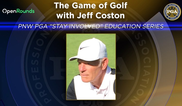 PNW PGA “Stay Involved” Education – The Game of Golf with Jeff Coston